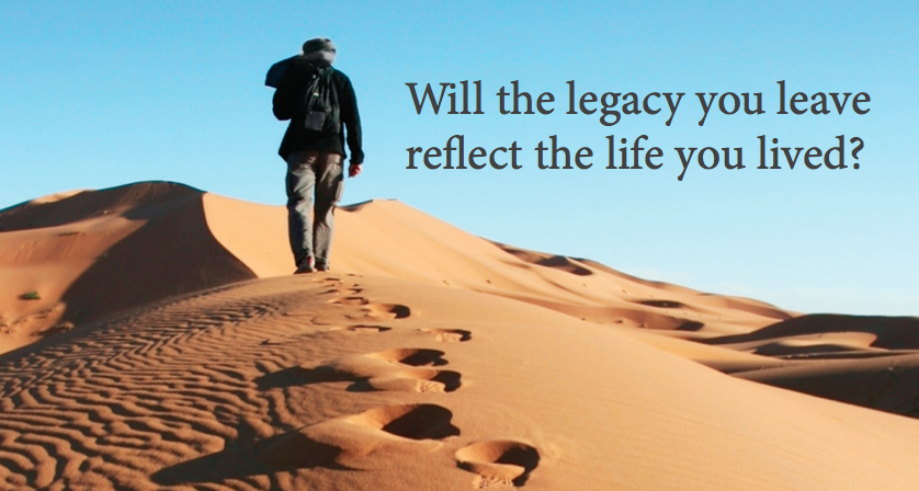 Will the legacy you leave reflect the life you lived?
